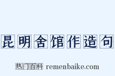 昆明舍馆作造句是什么意思的图片